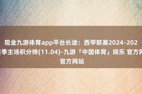 现金九游体育app平台长途：西甲联赛2024-2025赛季主场积分榜(11.04)-九游「中国体育」娱乐 官方网站